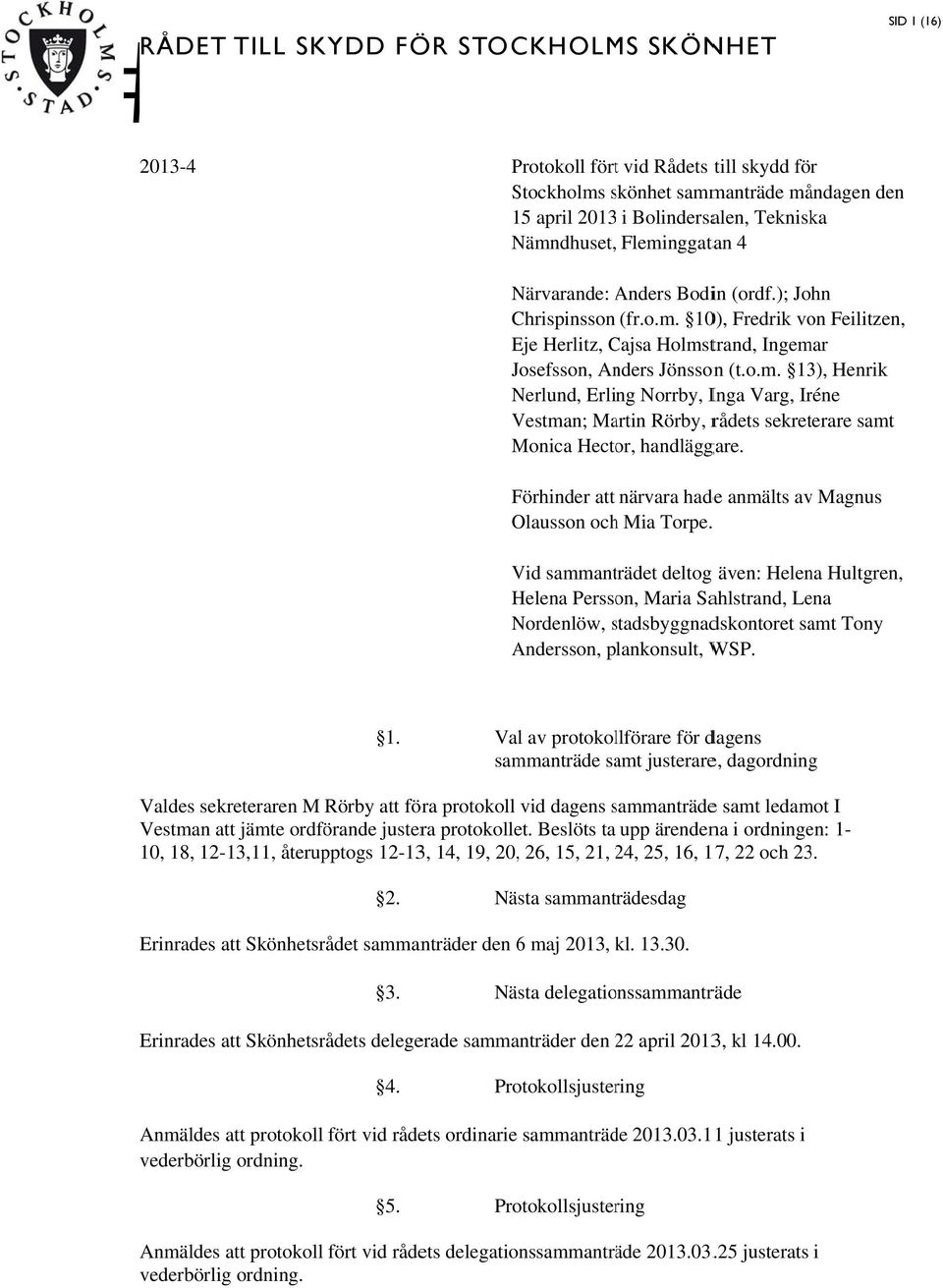 Förhinder att närvara hade anmälts av Magnus Olausson ochh Mia Torpe.