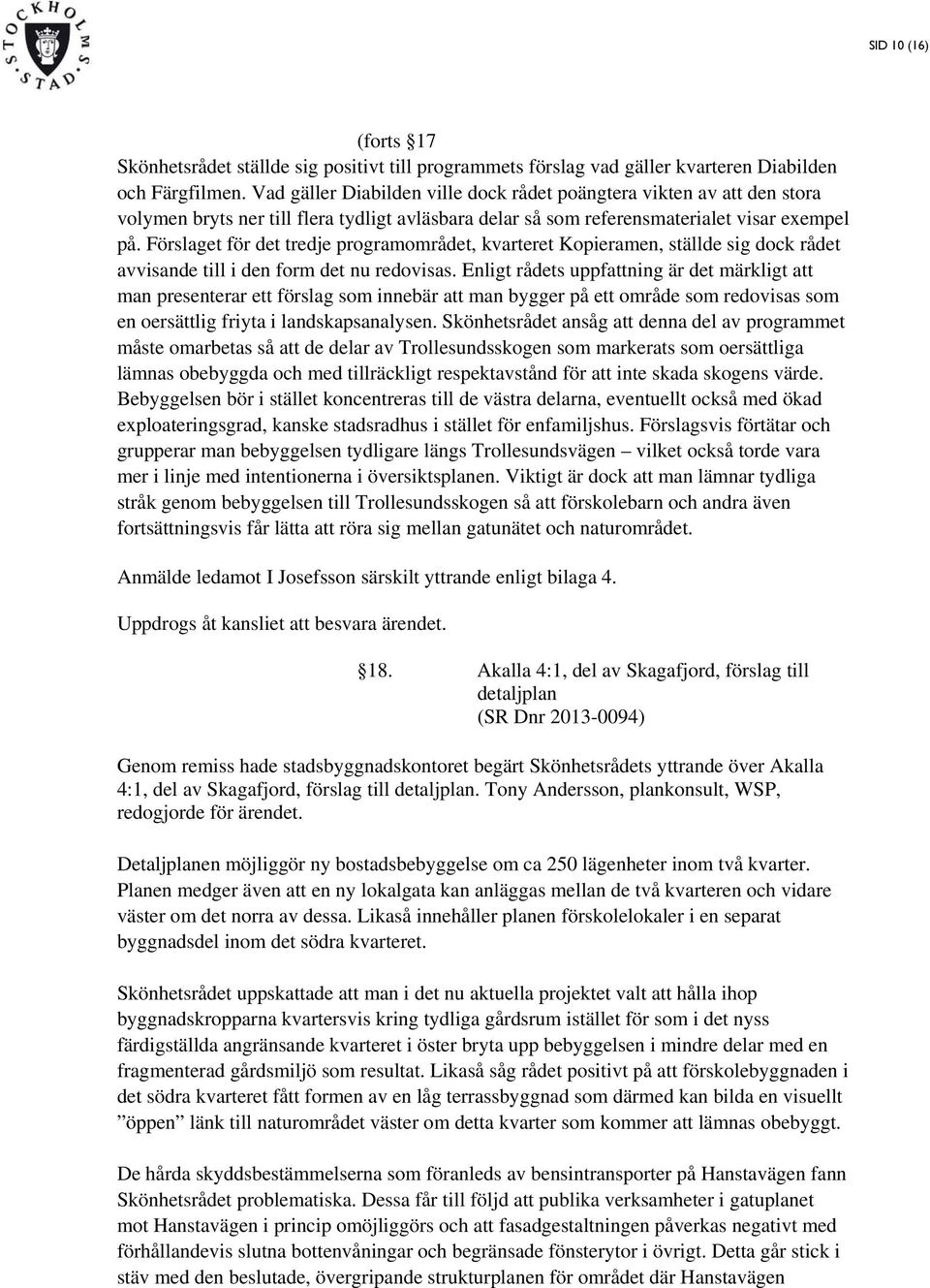 Förslaget för det tredje programområdet, kvarteret Kopieramen, ställde sig dock rådet avvisande till i den form det nu redovisas.