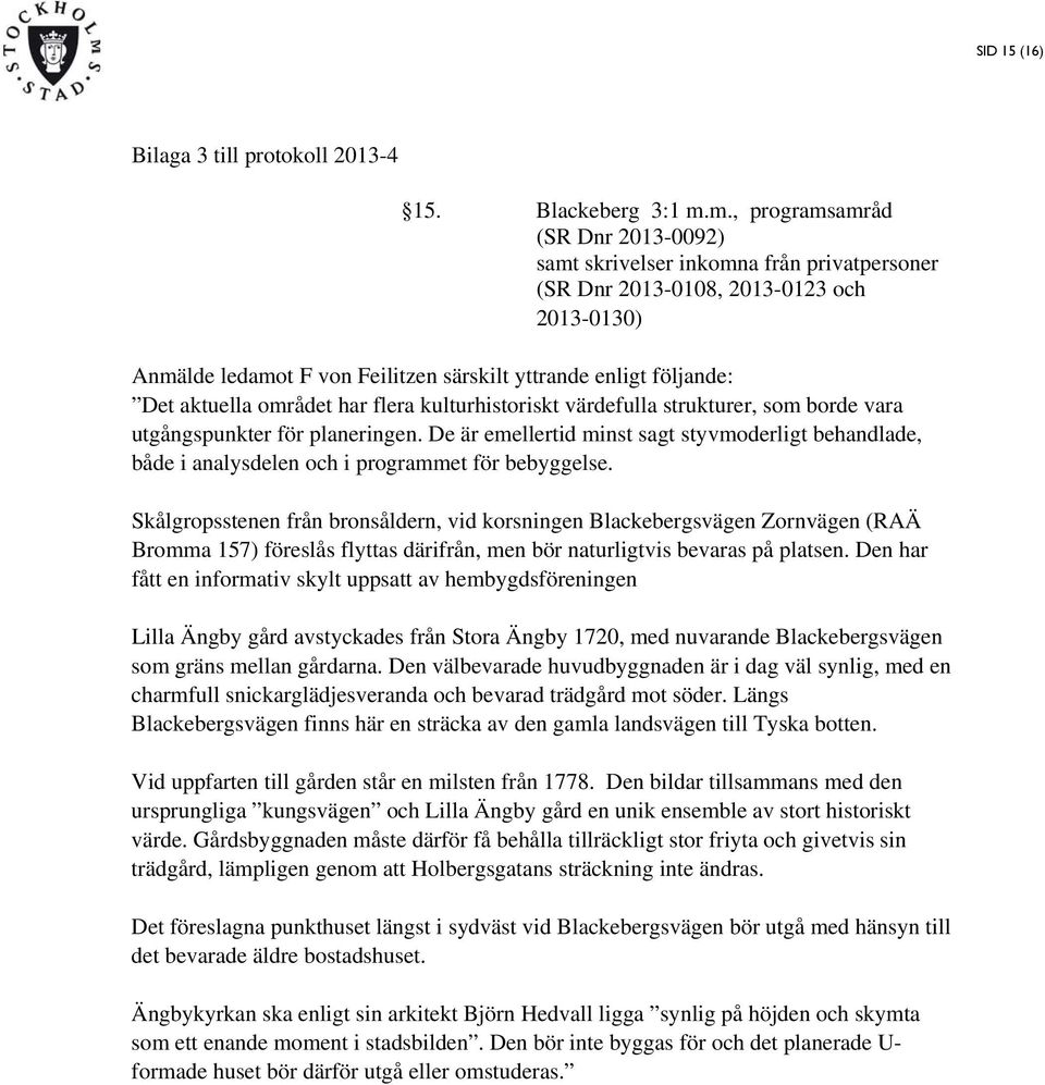 aktuella området har flera kulturhistoriskt värdefulla strukturer, som borde vara utgångspunkter för planeringen.