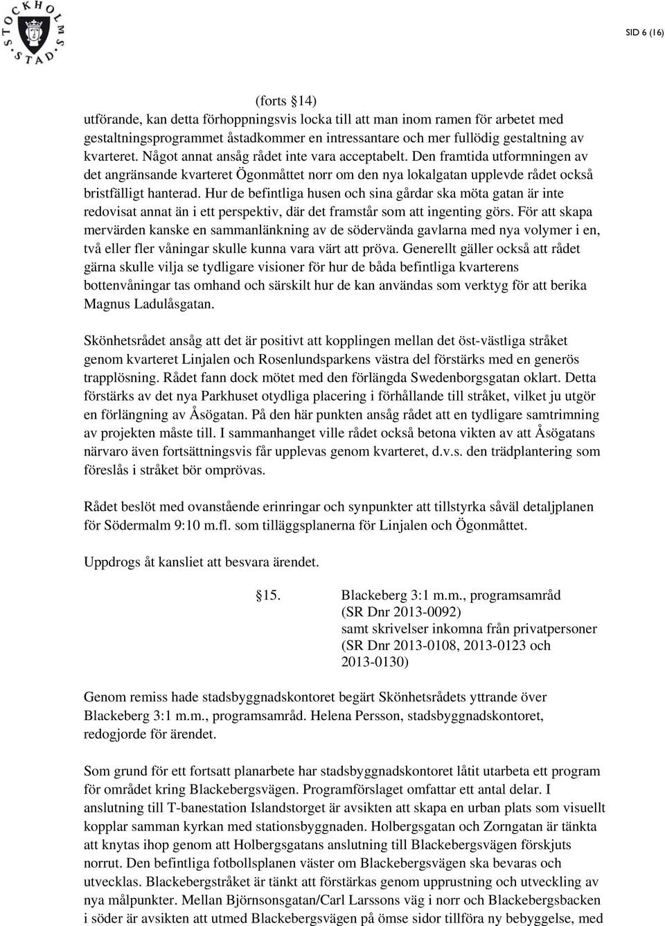 Hur de befintliga husen och sina gårdar ska möta gatan är inte redovisat annat än i ett perspektiv, där det framstår som att ingenting görs.