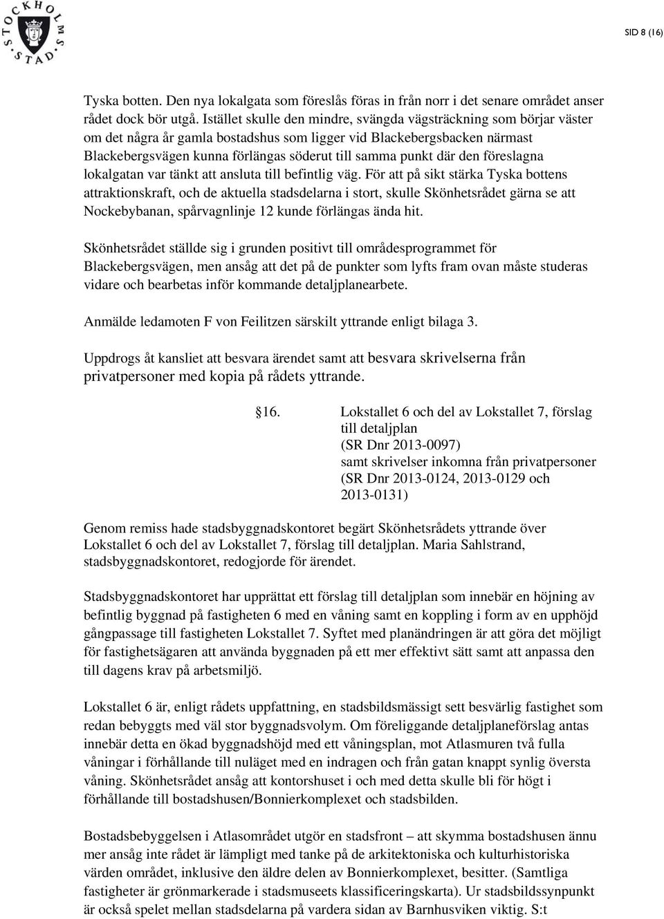 där den föreslagna lokalgatan var tänkt att ansluta till befintlig väg.
