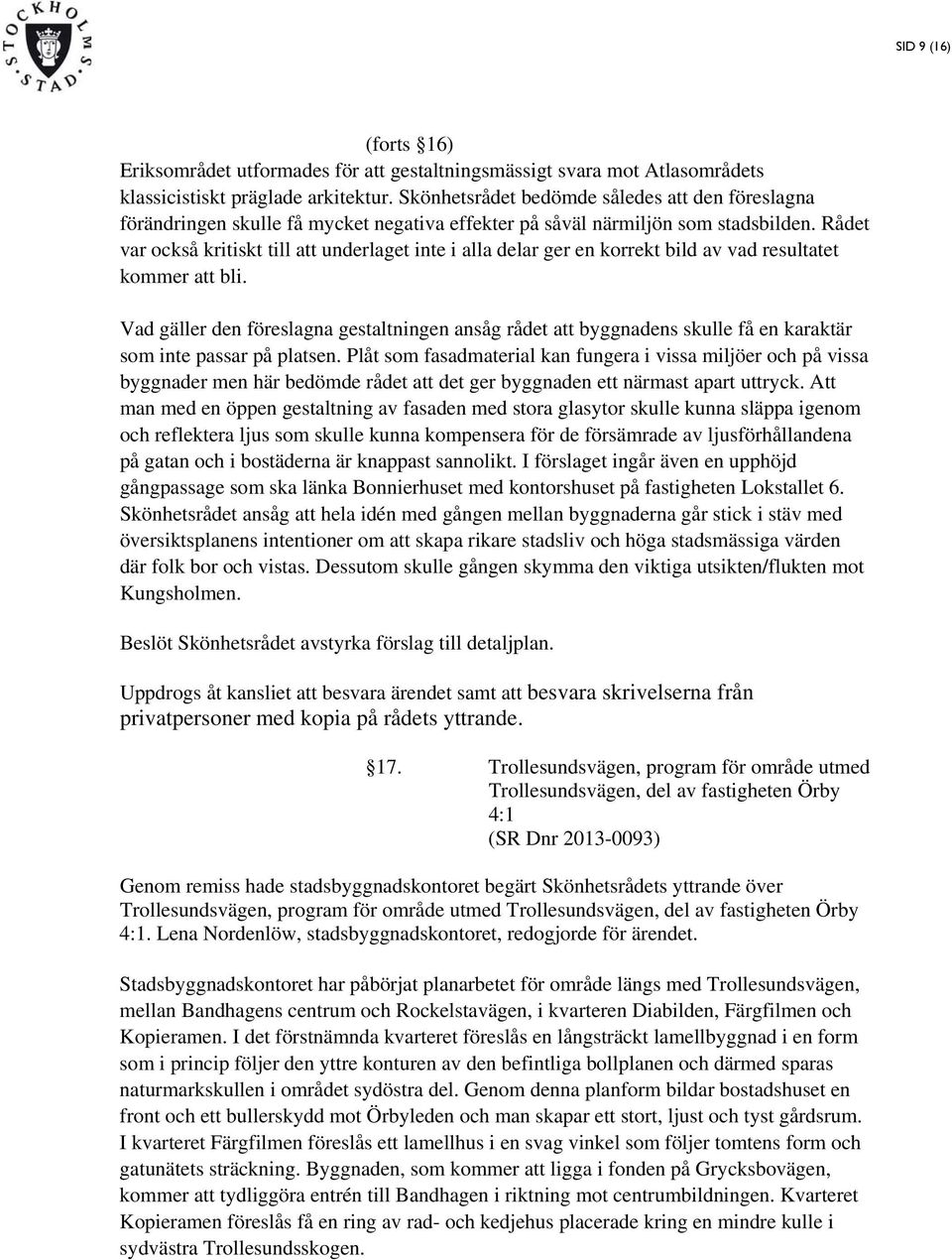 Rådet var också kritiskt till att underlaget inte i alla delar ger en korrekt bild av vad resultatet kommer att bli.
