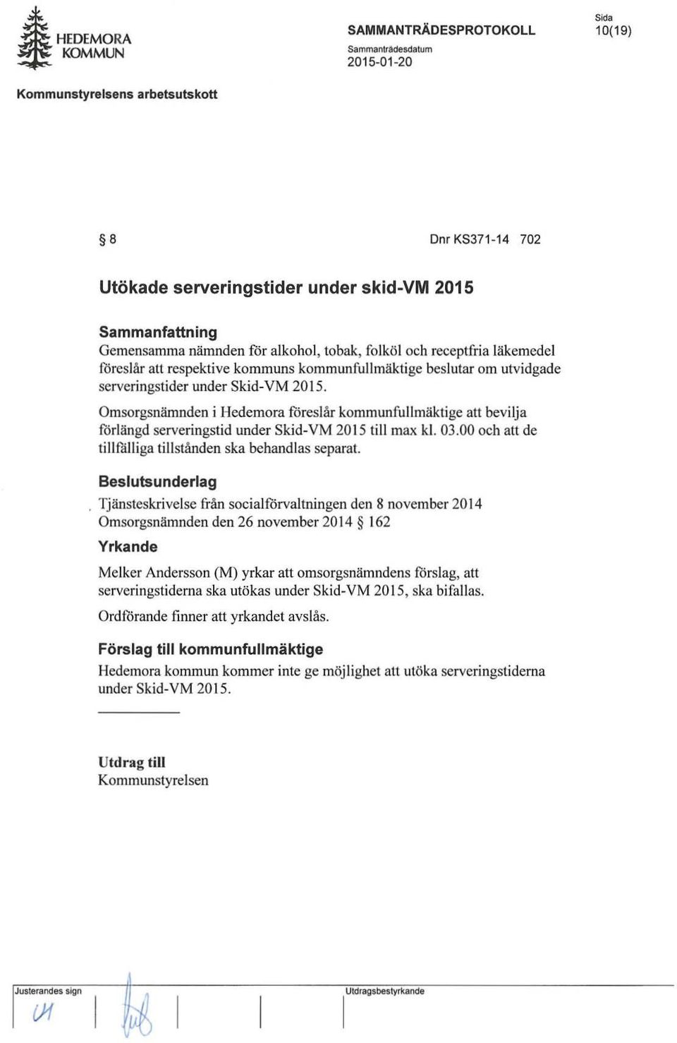 Omsorgsnämnden i Hedemora föreslår kommunfull mäktige att bevilja fö rlängd serveringstid under Skid-VM 20 15 ti ll max kl. 03.00 och att de tillfälliga tillstånden ska behandlas separat.