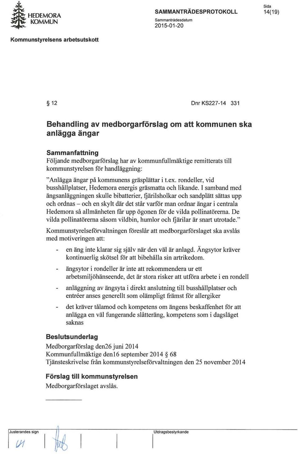 I samband med ängsanläggningen skulle bi batterier, fjärilsholkar och sandplätt sättas upp och ordnas - och en skylt där det står varför man ordnar ängar i centrala Hedemora så allmänheten får upp