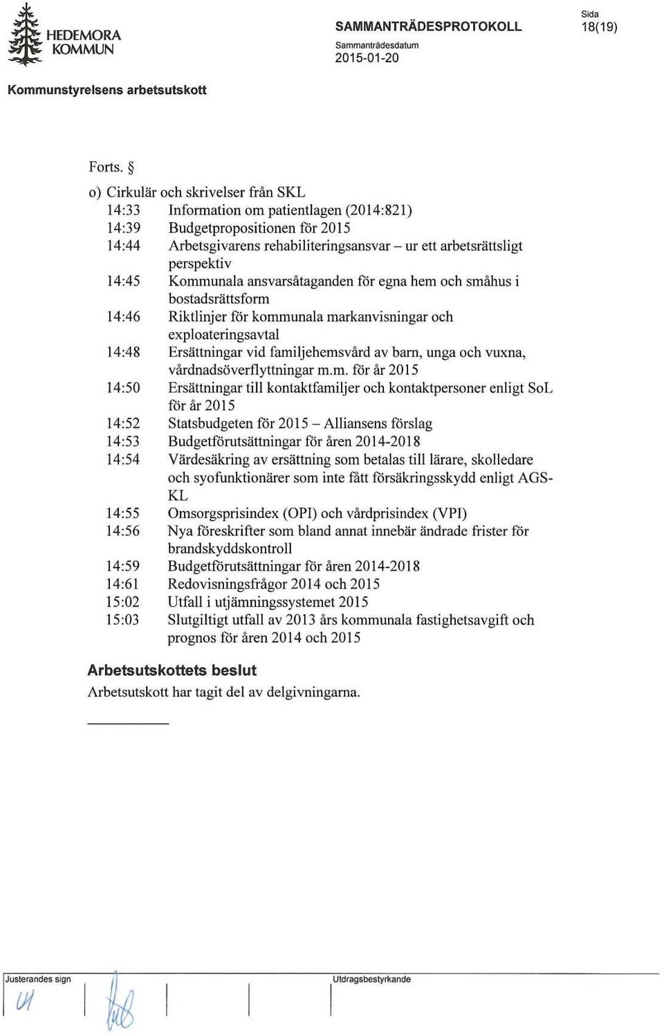 14:45 Kommunala ansvarsåtaganden för egna hem och småhus i bostadsrättsform 14:46 Riktlinjer for kommunala markanvisningar och exploateringsavtal 14:48 Ersällningar vid familj ehemsvård av barn, unga