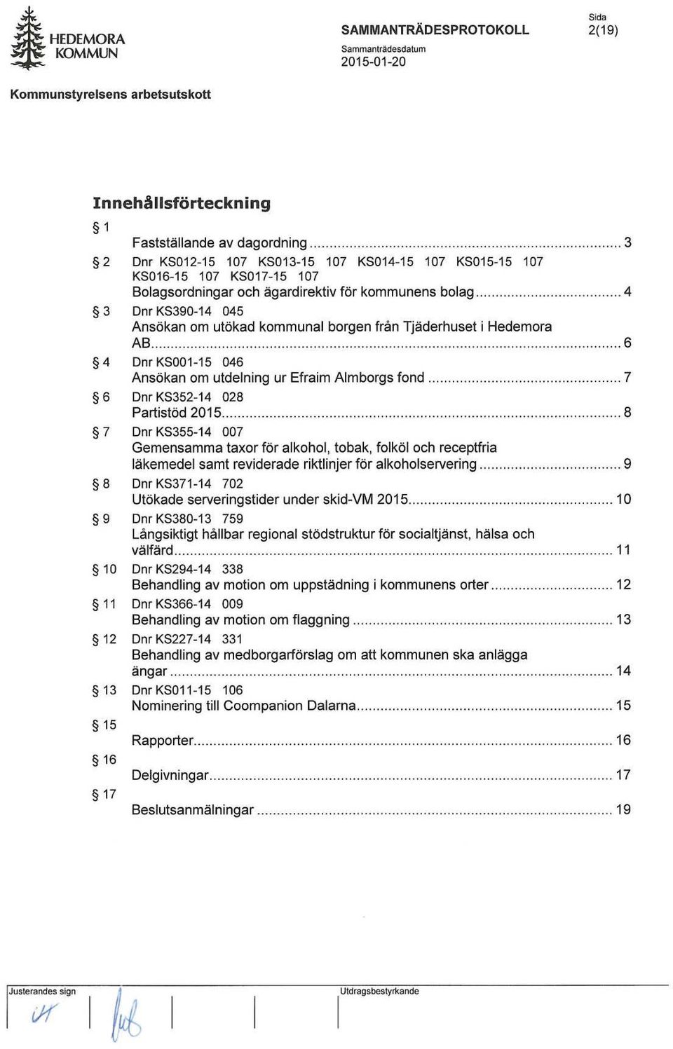 ....... 4 3 Dnr KS390 14 045 Ansökan om utökad kommunal borgen från Tjäderhuset i Hedemora AB................ 6 4 DnrKS001-15 046 Ansökan om utdelning ur Efraim Almborgs fond.