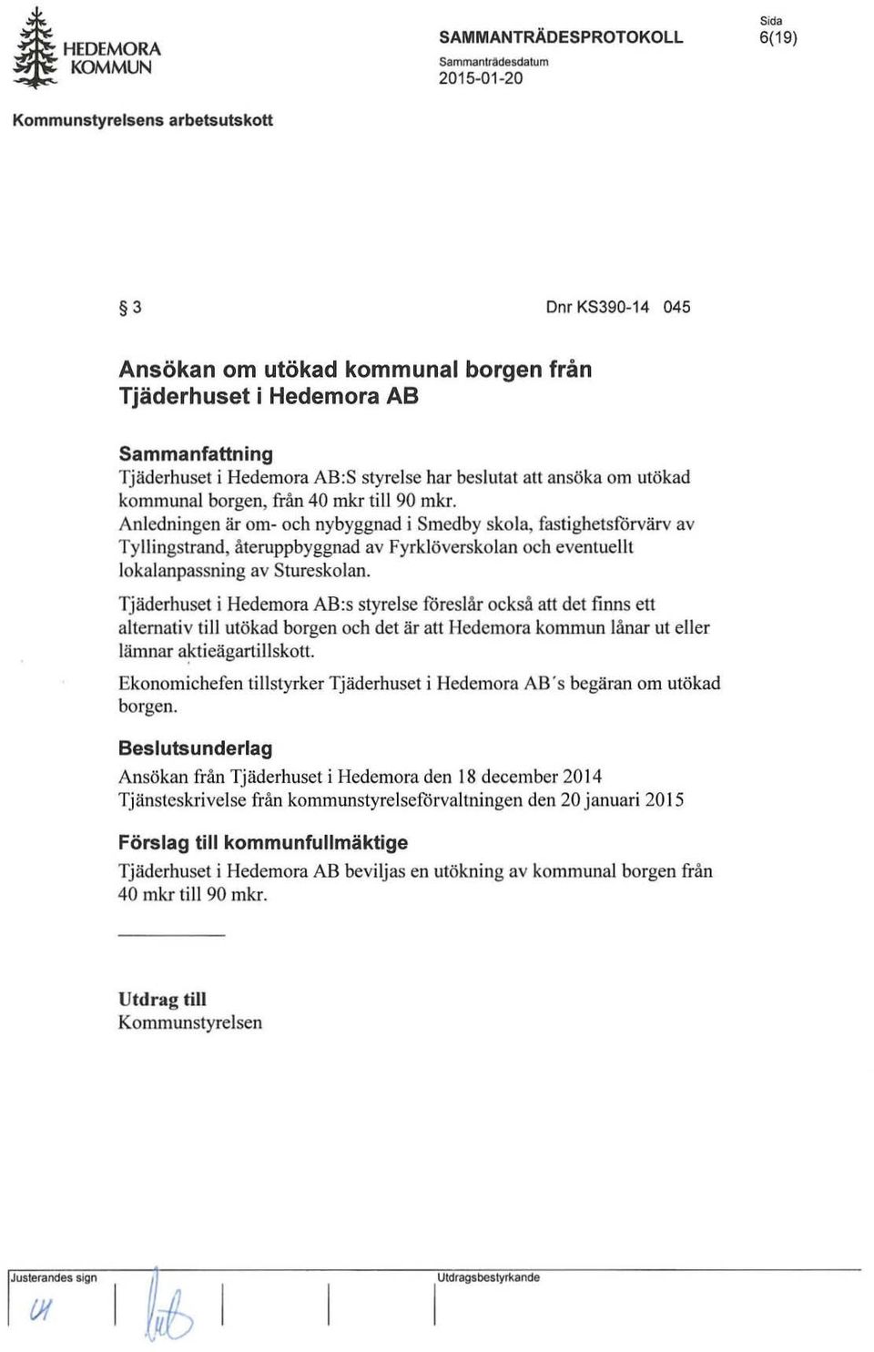 Tjäderhuset i Hedemora AB:s styrelse foreslår också att det finns ett alternati v ti ll utökad borgen och det är att Hedemora kommun lånar ut eller lämnar a~tieägartillskott.