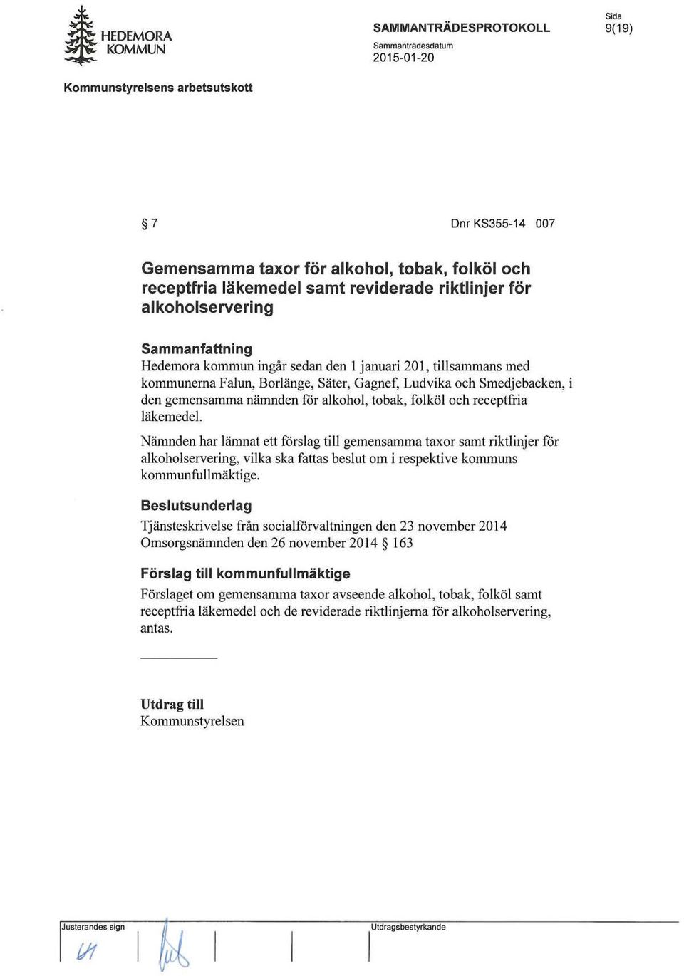 kommun ingår sedan den l januari 201, tillsammans med kommunerna Falun, Borlänge, Säter, Gagnef, Ludvika och Smedjebacken, i den gemensamma nämnden för alkohol, tobak, folköl och receptfria läkemedel.