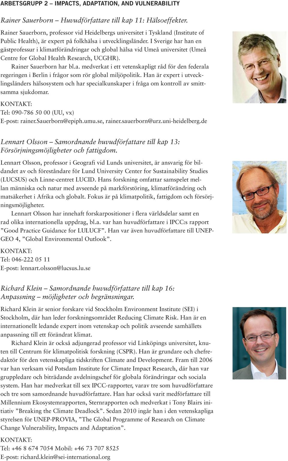 I Sverige har han en gästprofessur i klimatförändringar och global hälsa vid Umeå universitet (Umeå Centre for Global Health Research, UCGHR). Rainer Sauerborn har bl.a. medverkat i ett vetenskapligt råd för den federala regeringen i Berlin i frågor som rör global miljöpolitik.