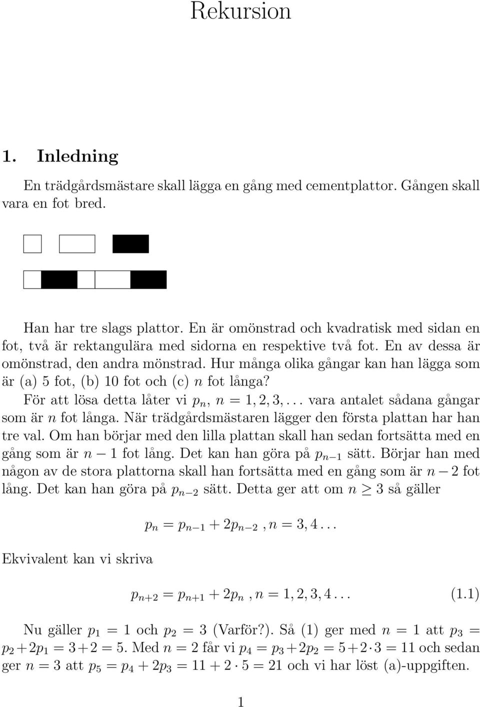 Hur många olika gångar kan han lägga som är (a) fot, (b) 0 fot och (c) n fot långa? För att lösa detta låter vi p n, n =,, 3,... vara antalet sådana gångar som är n fot långa.