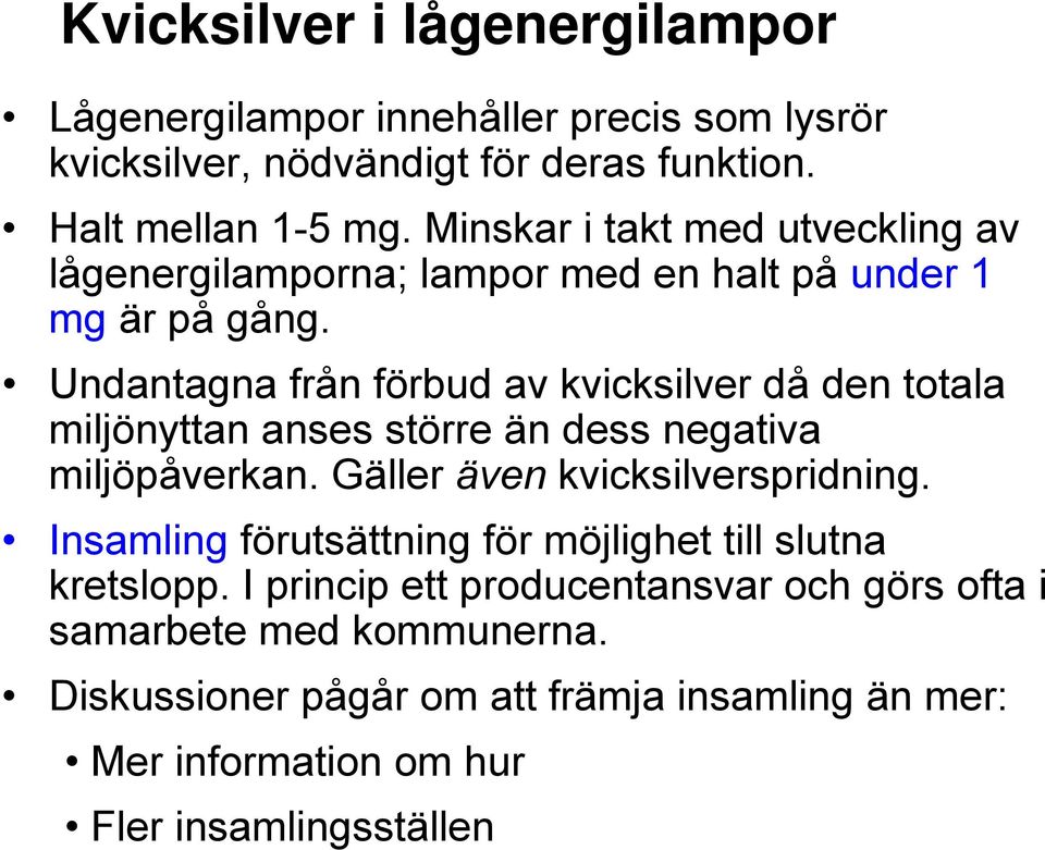 Undantagna från förbud av kvicksilver då den totala miljönyttan anses större än dess negativa miljöpåverkan. Gäller även kvicksilverspridning.