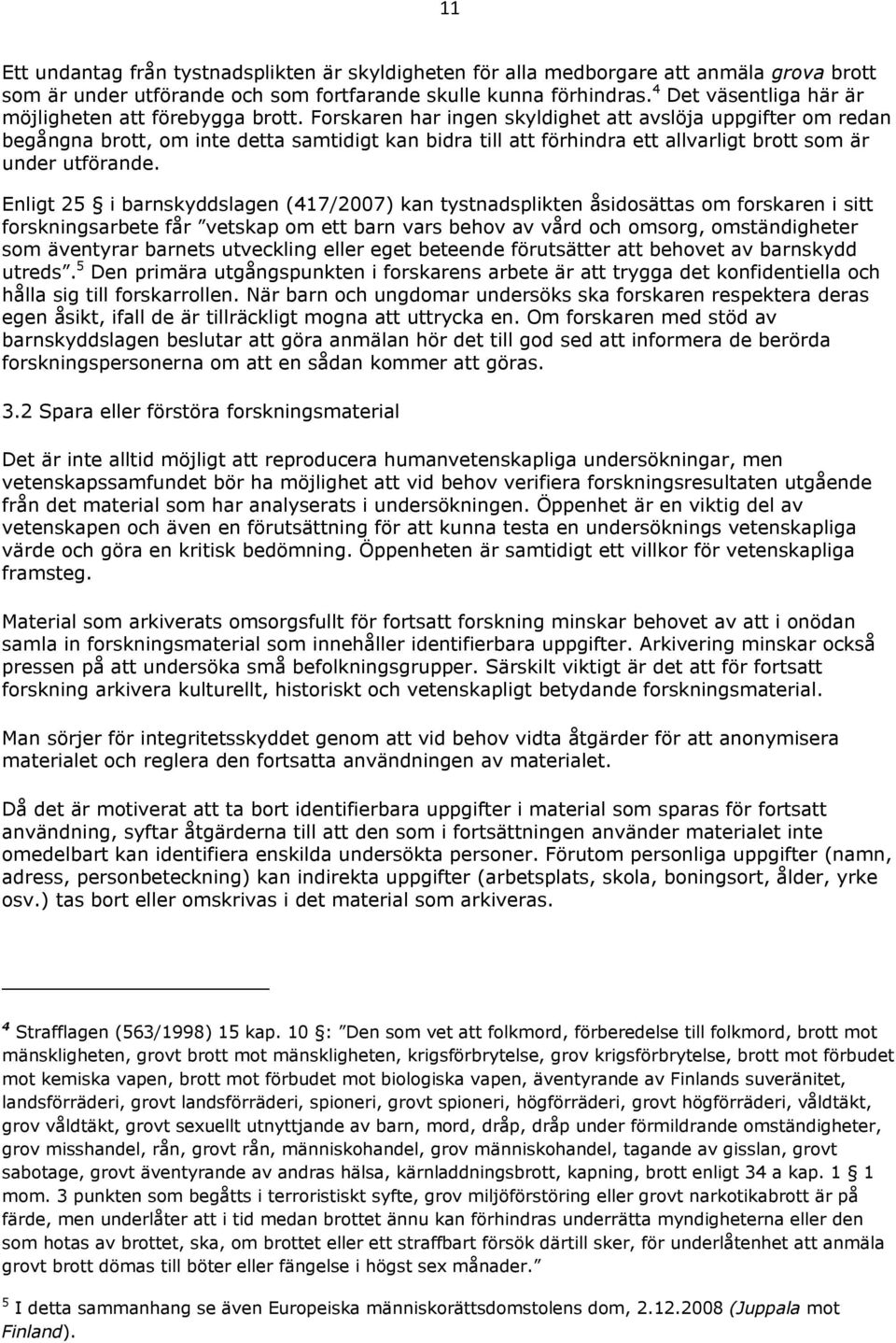 Forskaren har ingen skyldighet att avslöja uppgifter om redan begångna brott, om inte detta samtidigt kan bidra till att förhindra ett allvarligt brott som är under utförande.