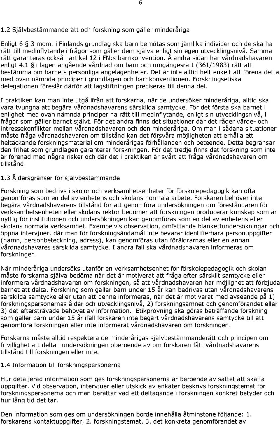 Samma rätt garanteras också i artikel 12 i FN:s barnkonvention. Å andra sidan har vårdnadshavaren enligt 4.