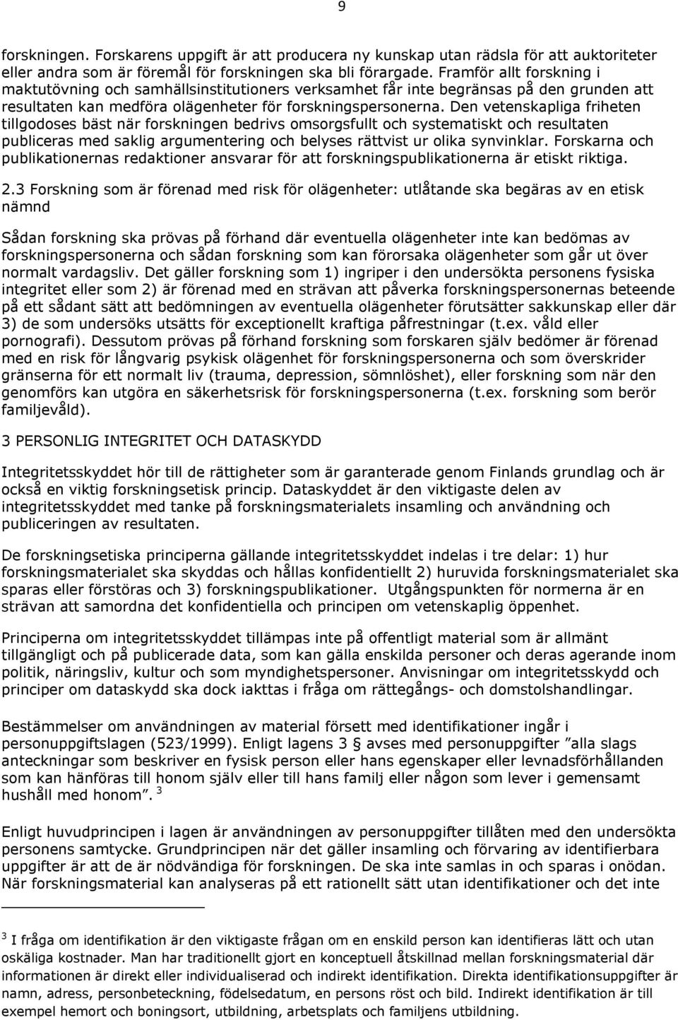 Den vetenskapliga friheten tillgodoses bäst när forskningen bedrivs omsorgsfullt och systematiskt och resultaten publiceras med saklig argumentering och belyses rättvist ur olika synvinklar.