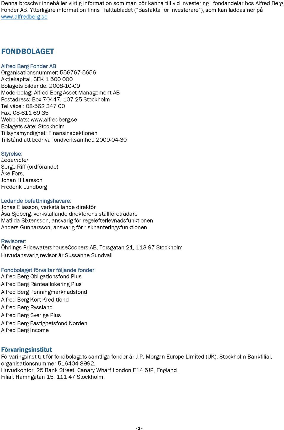 se FONDBOLAGET Alfred Berg Fonder AB Organisationsnummer: 556767-5656 Aktiekapital: SEK 1 500 000 Bolagets bildande: 2008-10-09 Moderbolag: Alfred Berg Asset Management AB Postadress: Box 70447, 107