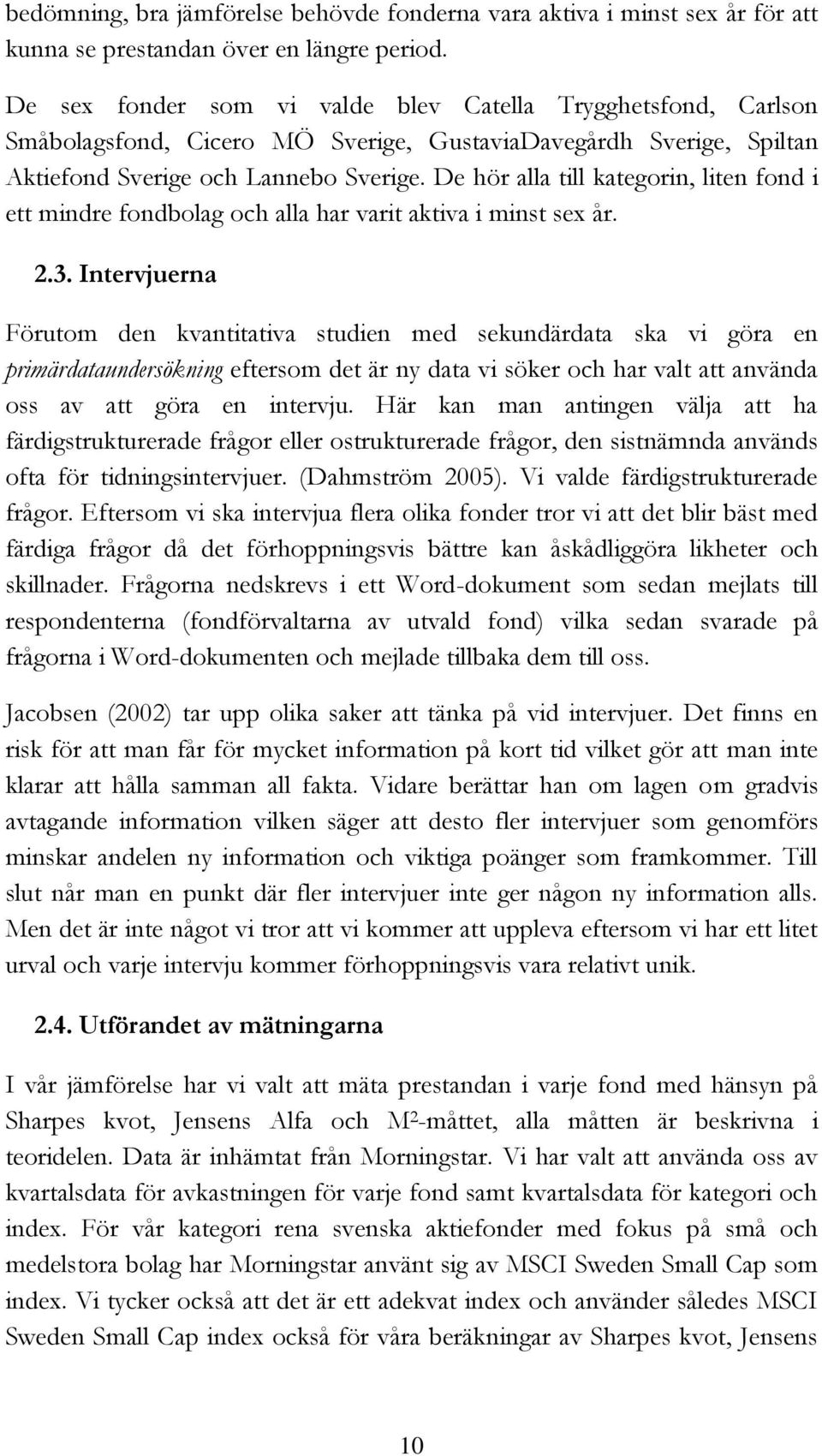 De hör alla till kategorin, liten fond i ett mindre fondbolag och alla har varit aktiva i minst sex år. 2.3.