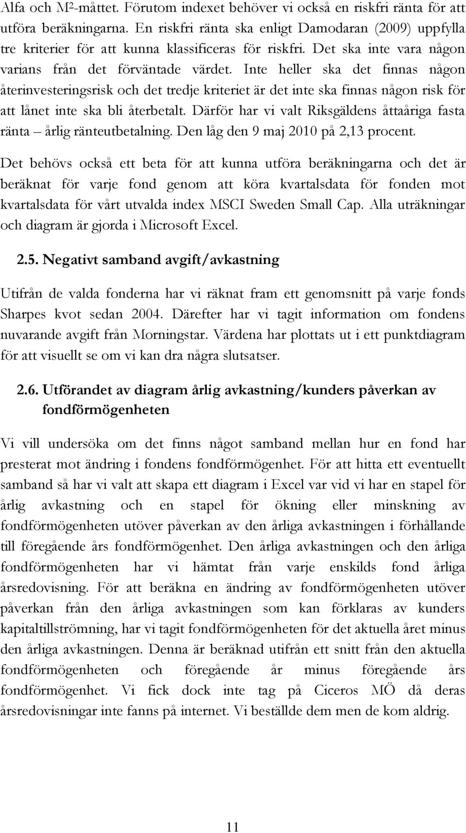 Inte heller ska det finnas någon återinvesteringsrisk och det tredje kriteriet är det inte ska finnas någon risk för att lånet inte ska bli återbetalt.