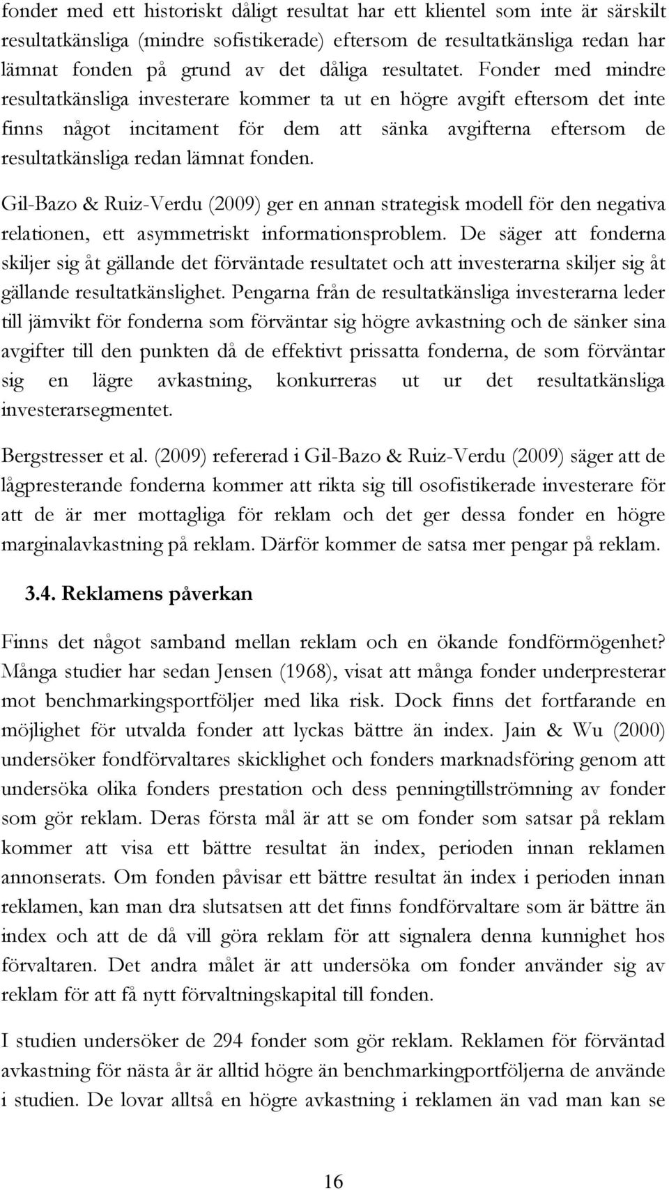 Fonder med mindre resultatkänsliga investerare kommer ta ut en högre avgift eftersom det inte finns något incitament för dem att sänka avgifterna eftersom de resultatkänsliga redan lämnat fonden.