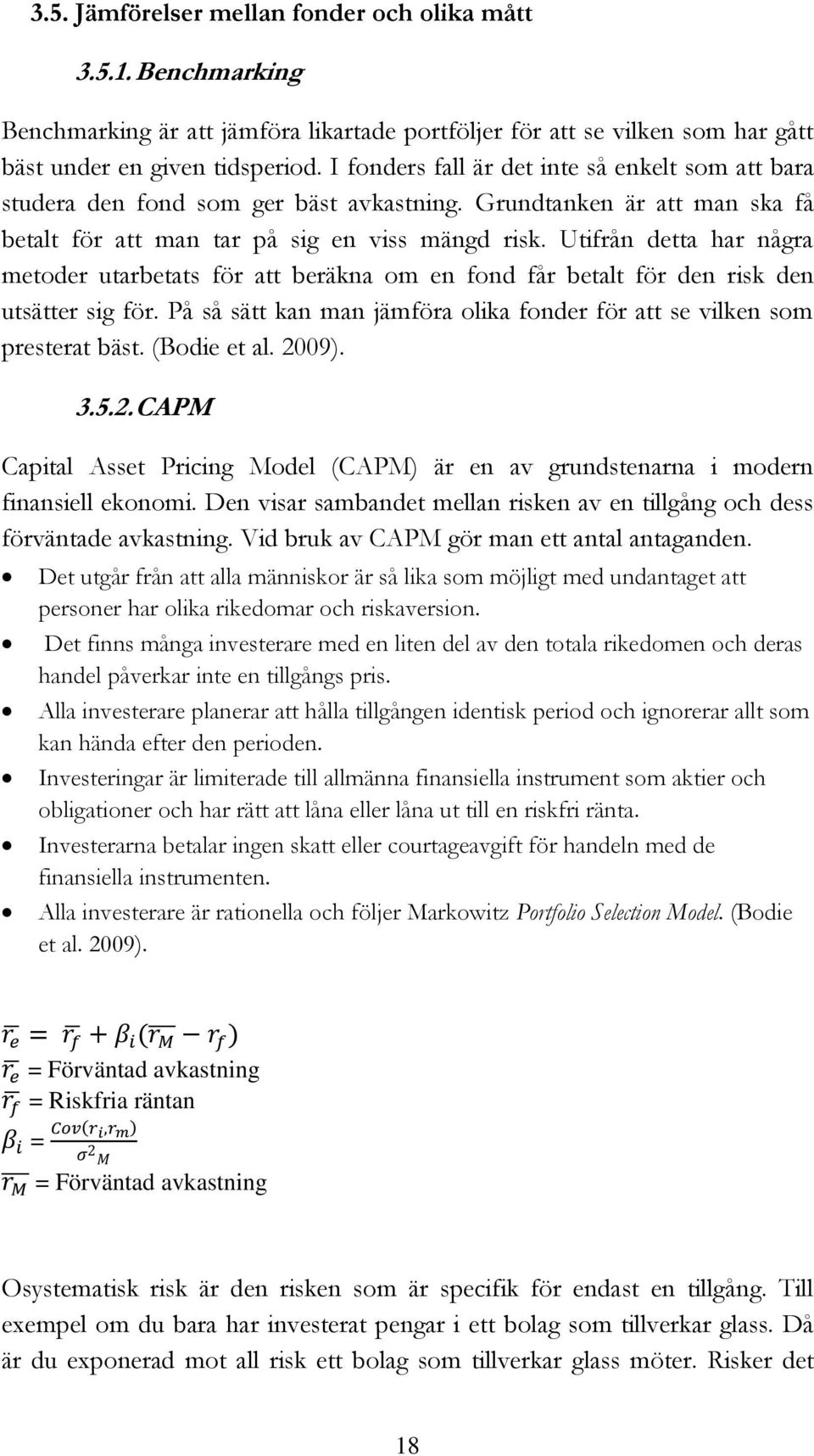 Utifrån detta har några metoder utarbetats för att beräkna om en fond får betalt för den risk den utsätter sig för. På så sätt kan man jämföra olika fonder för att se vilken som presterat bäst.