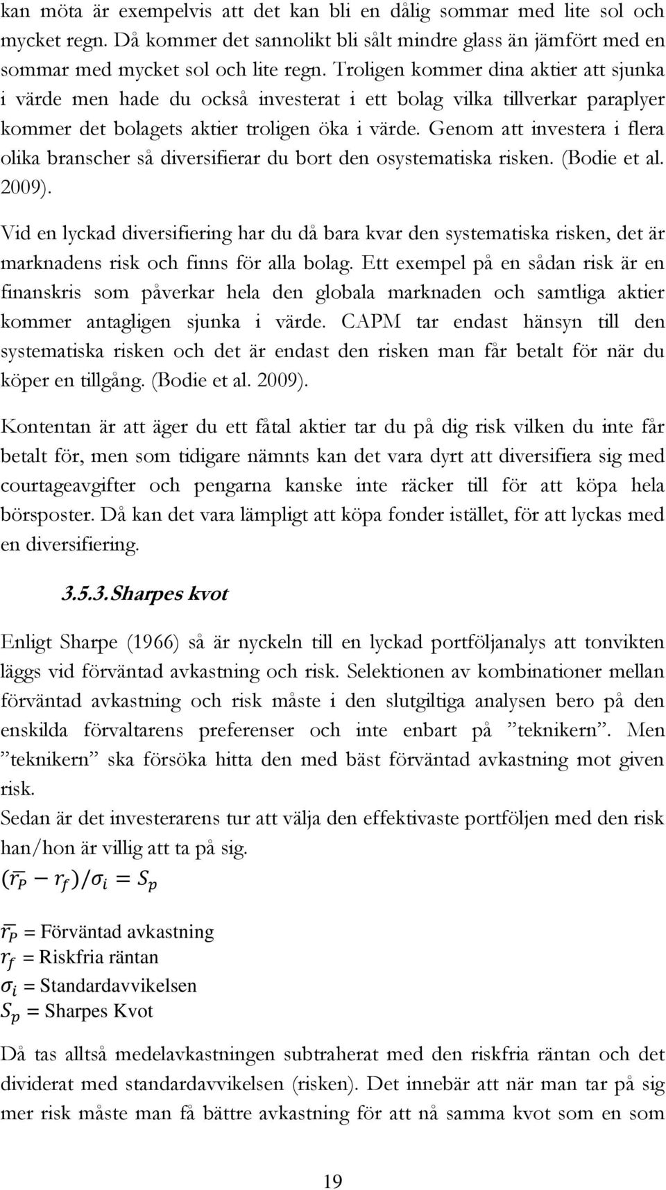 Genom att investera i flera olika branscher så diversifierar du bort den osystematiska risken. (Bodie et al. 2009).