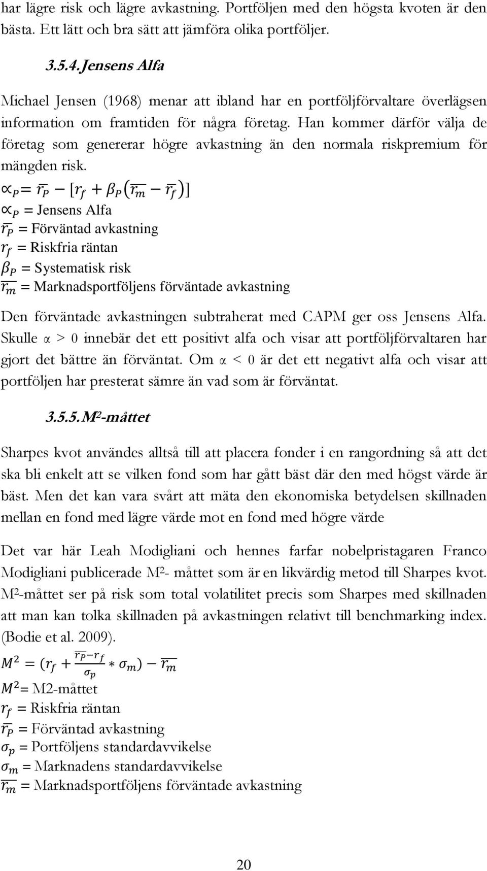 Han kommer därför välja de företag som genererar högre avkastning än den normala riskpremium för mängden risk.