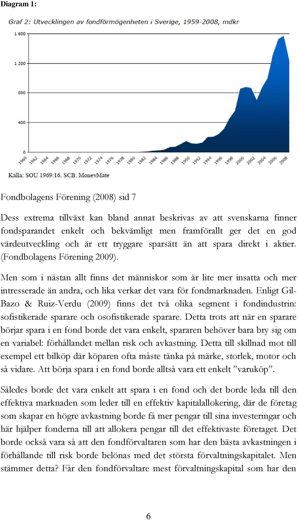 Men som i nästan allt finns det människor som är lite mer insatta och mer intresserade än andra, och lika verkar det vara för fondmarknaden.