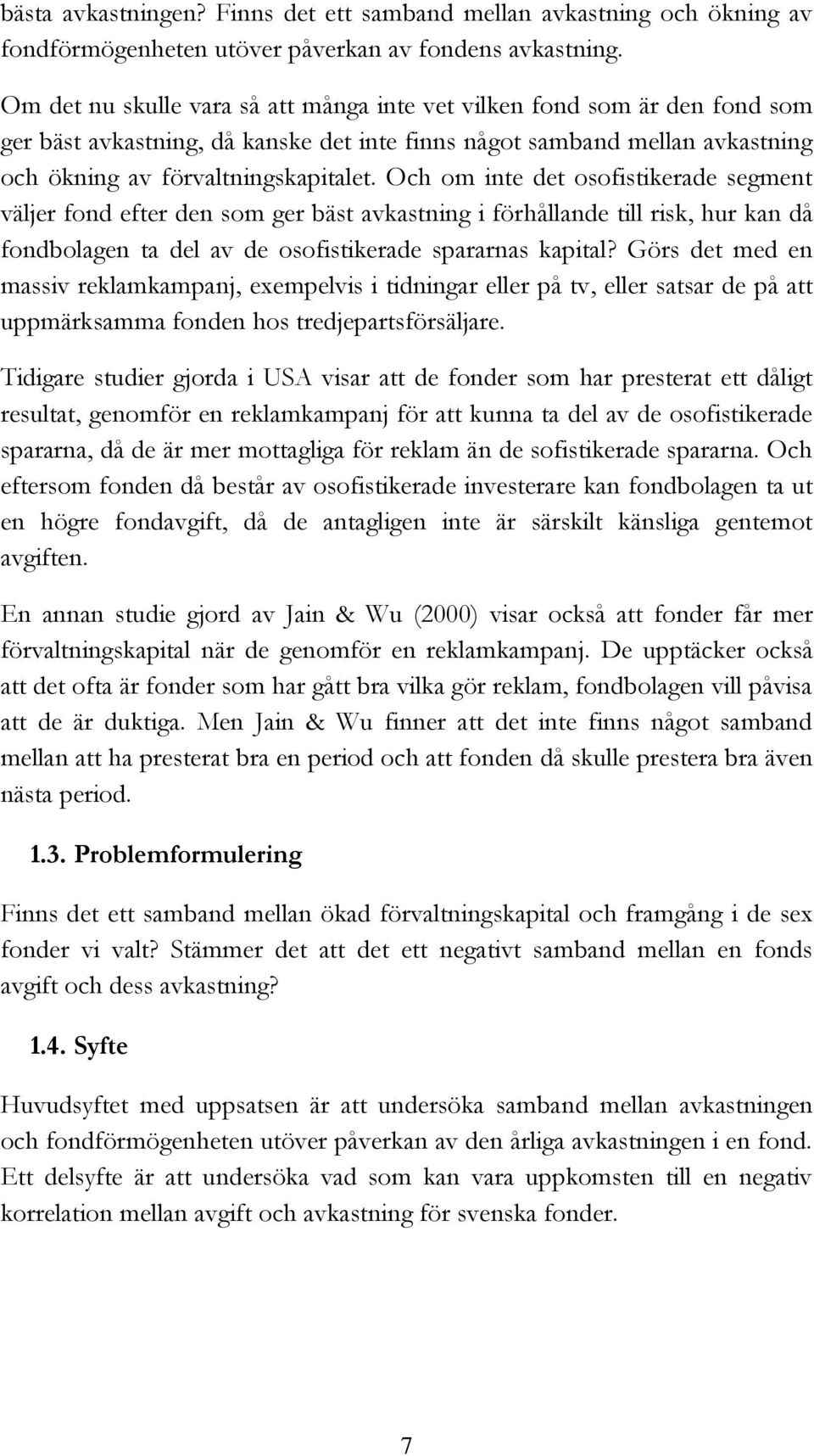 Och om inte det osofistikerade segment väljer fond efter den som ger bäst avkastning i förhållande till risk, hur kan då fondbolagen ta del av de osofistikerade spararnas kapital?