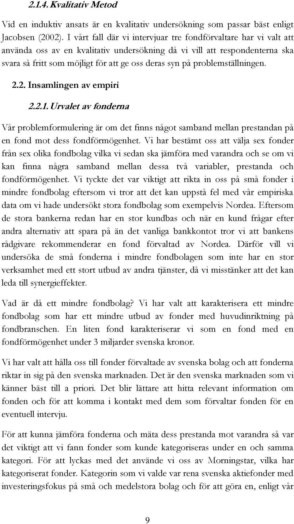 problemställningen. 2.2. Insamlingen av empiri 2.2.1. Urvalet av fonderna Vår problemformulering är om det finns något samband mellan prestandan på en fond mot dess fondförmögenhet.