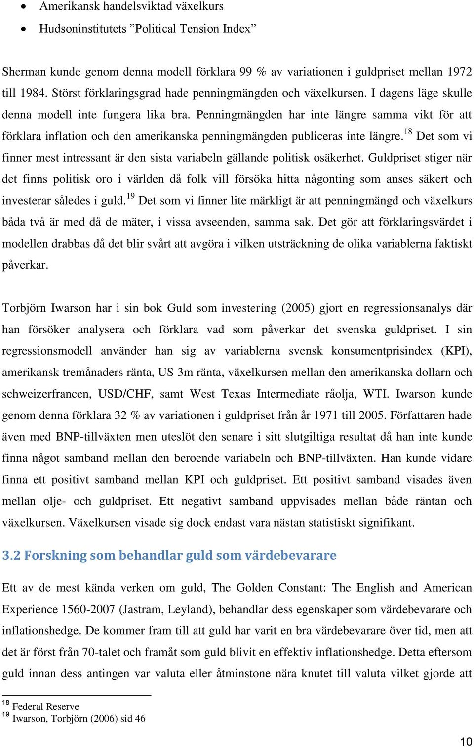 Penningmängden har inte längre samma vikt för att förklara inflation och den amerikanska penningmängden publiceras inte längre.