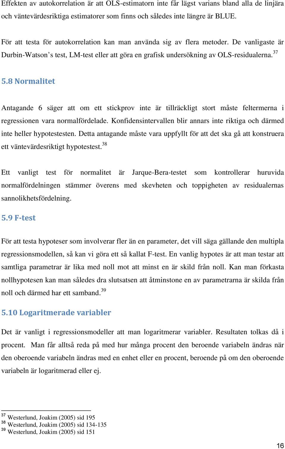 8 Normalitet Antagande 6 säger att om ett stickprov inte är tillräckligt stort måste feltermerna i regressionen vara normalfördelade.