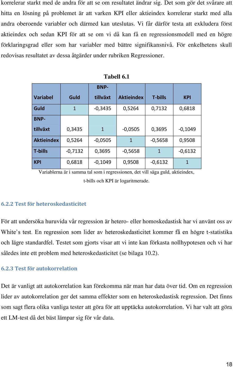 Vi får därför testa att exkludera först aktieindex och sedan KPI för att se om vi då kan få en regressionsmodell med en högre förklaringsgrad eller som har variabler med bättre signifikansnivå.