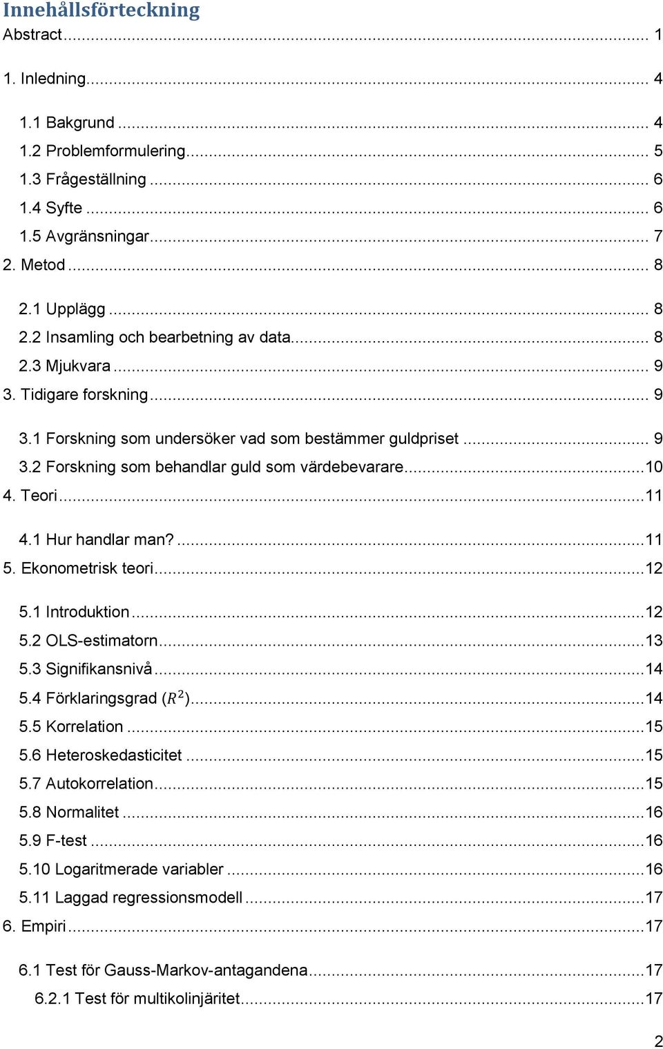 ..10 4. Teori...11 4.1 Hur handlar man?...11 5. Ekonometrisk teori...12 5.1 Introduktion...12 5.2 OLS-estimatorn...13 5.3 Signifikansnivå...14 5.4 Förklaringsgrad ( )...14 5.5 Korrelation...15 5.