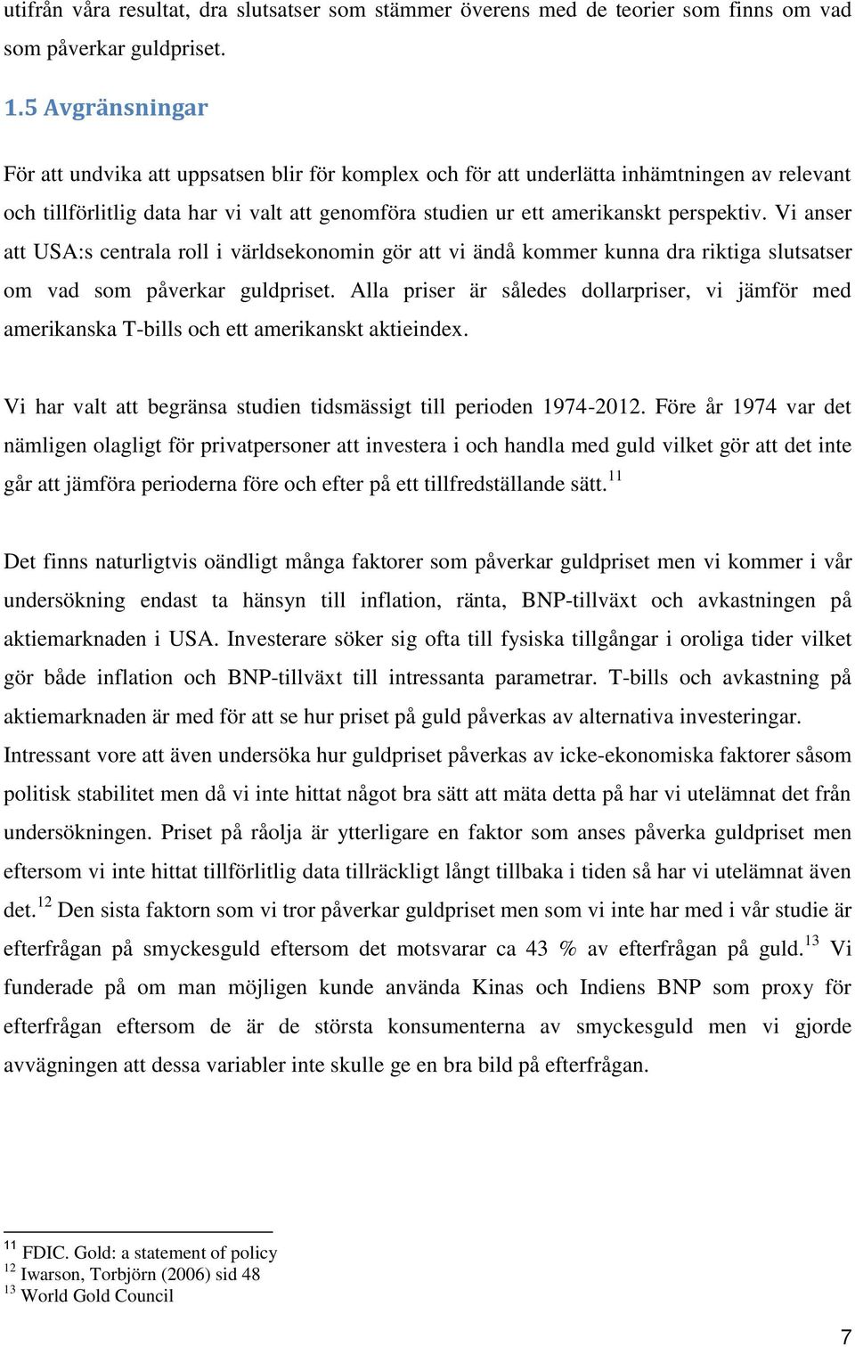 Vi anser att USA:s centrala roll i världsekonomin gör att vi ändå kommer kunna dra riktiga slutsatser om vad som påverkar guldpriset.