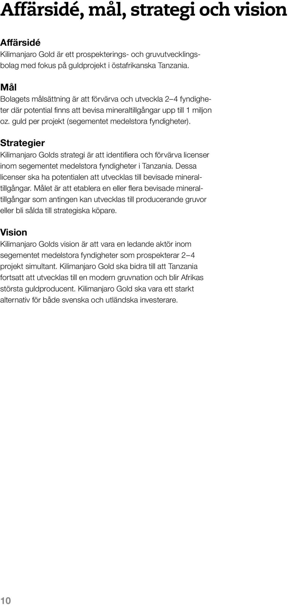 Strategier Kilimanjaro Golds strategi är att identifiera och förvärva licenser inom segementet medelstora fyndigheter i Tanzania.