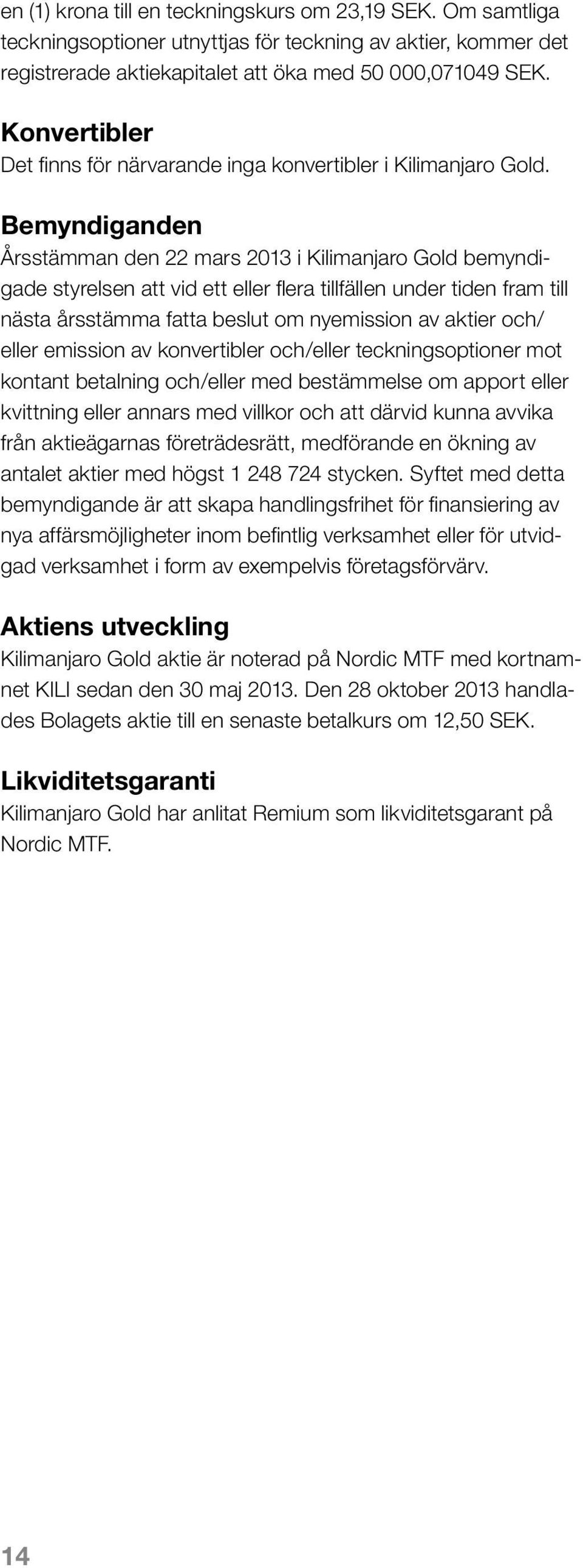 Bemyndiganden Årsstämman den 22 mars 2013 i Kilimanjaro Gold bemyndigade styrelsen att vid ett eller flera tillfällen under tiden fram till nästa årsstämma fatta beslut om nyemission av aktier och/