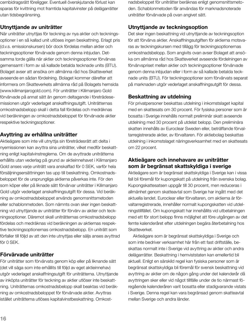 Detsamma torde gälla när aktier och teckningsoptioner förvärvas gemensamt i form av så kallade betalda tecknade units (BTU).