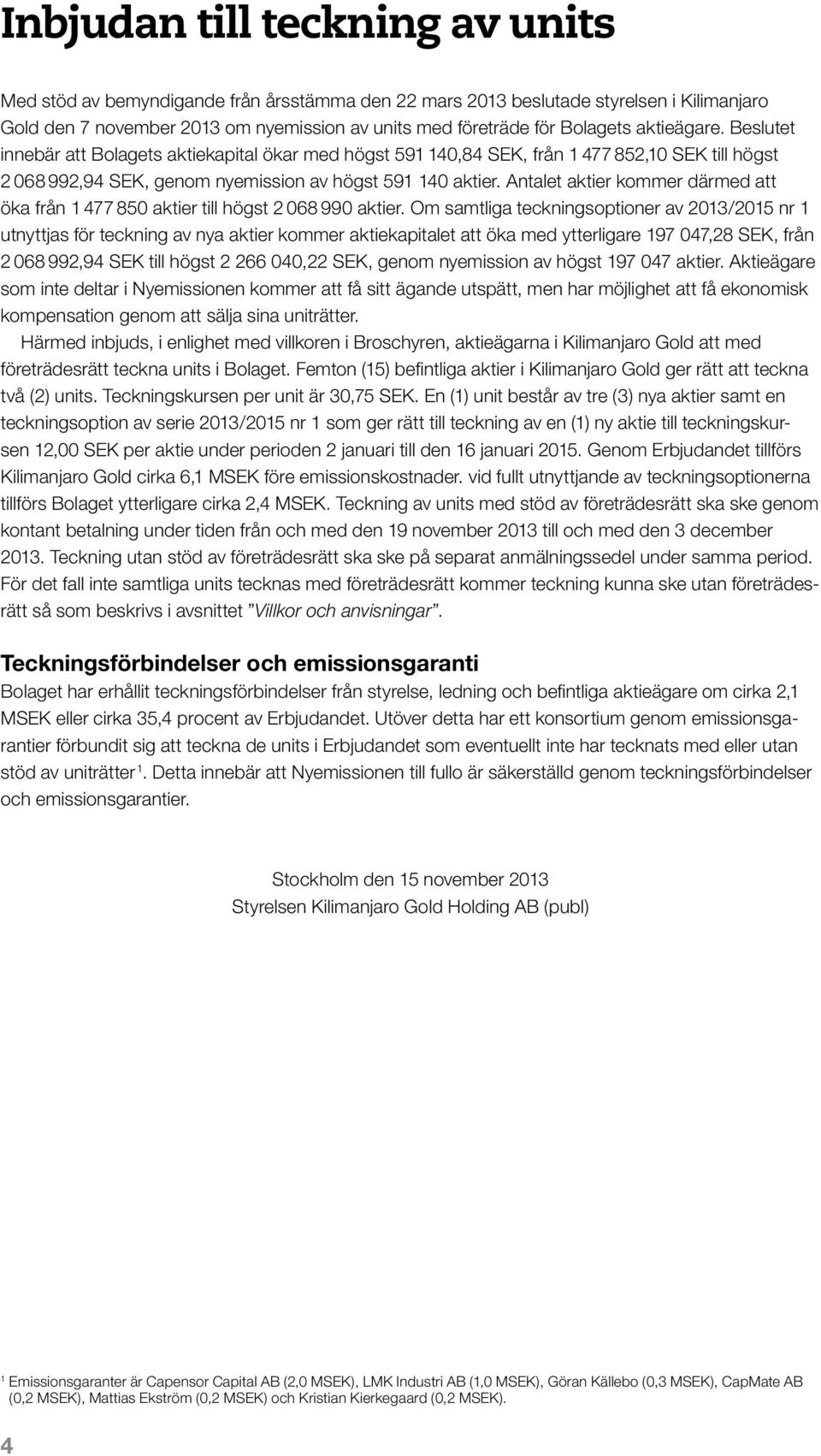 Antalet aktier kommer därmed att öka från 1 477 850 aktier till högst 2 068 990 aktier.