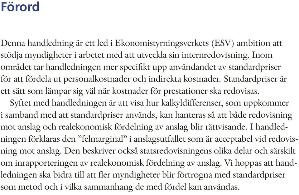 Standardpriser är ett sätt som lämpar sig väl när kostnader för prestationer ska redovisas.