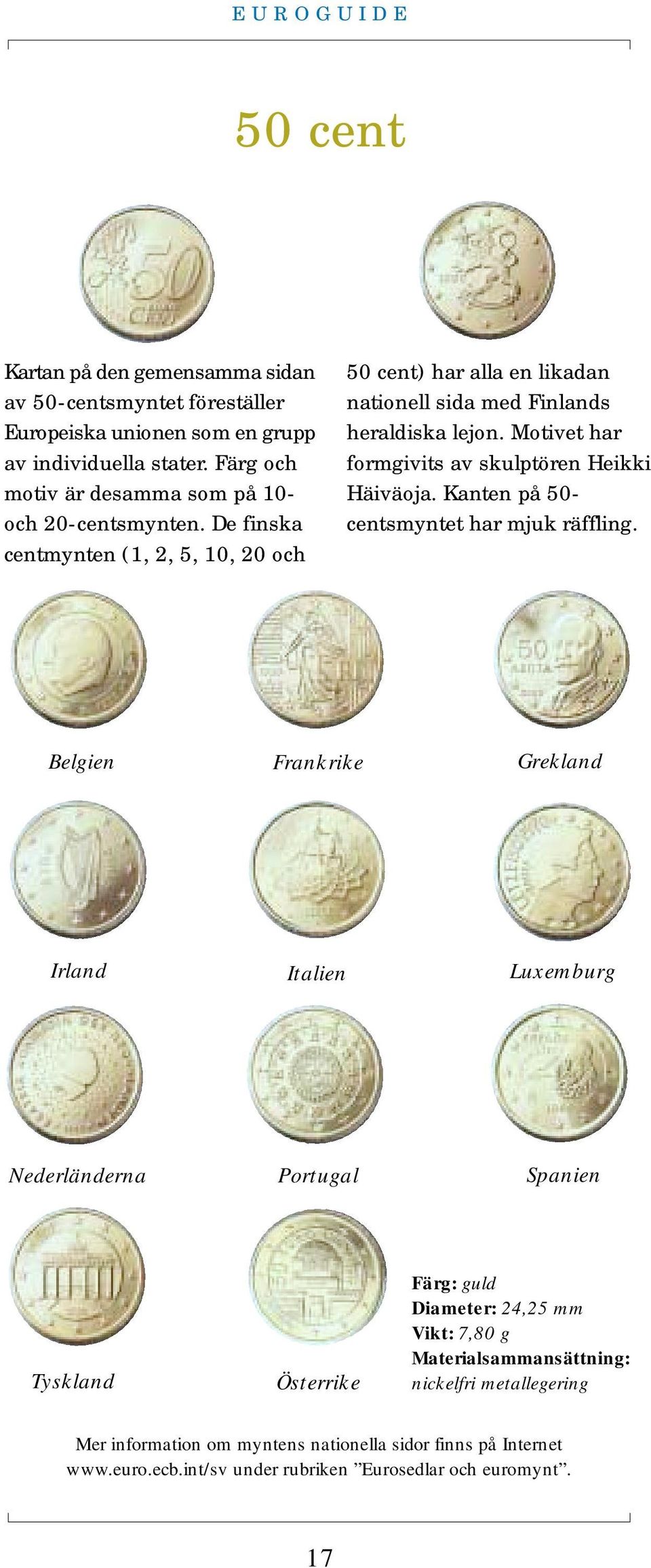 Motivet har formgivits av skulptören Heikki Häiväoja. Kanten på 50- centsmyntet har mjuk räffling.