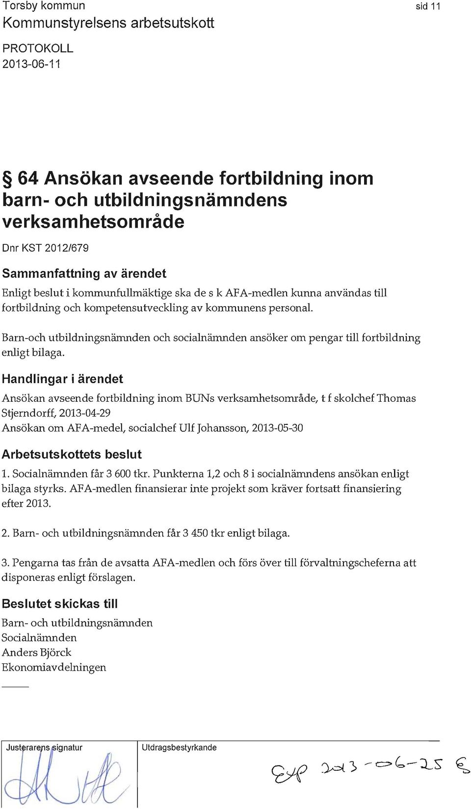 Handlingar i ärendet Ansökan avseende fortbildning inom BUNs verksamhetsområde, t f skolchef Thomas Stjerndorff, 2013-04-29 Ansökan om AFA-medel, socialchef Ulf Johansson, 2013-05-30 Arbetsutskottets