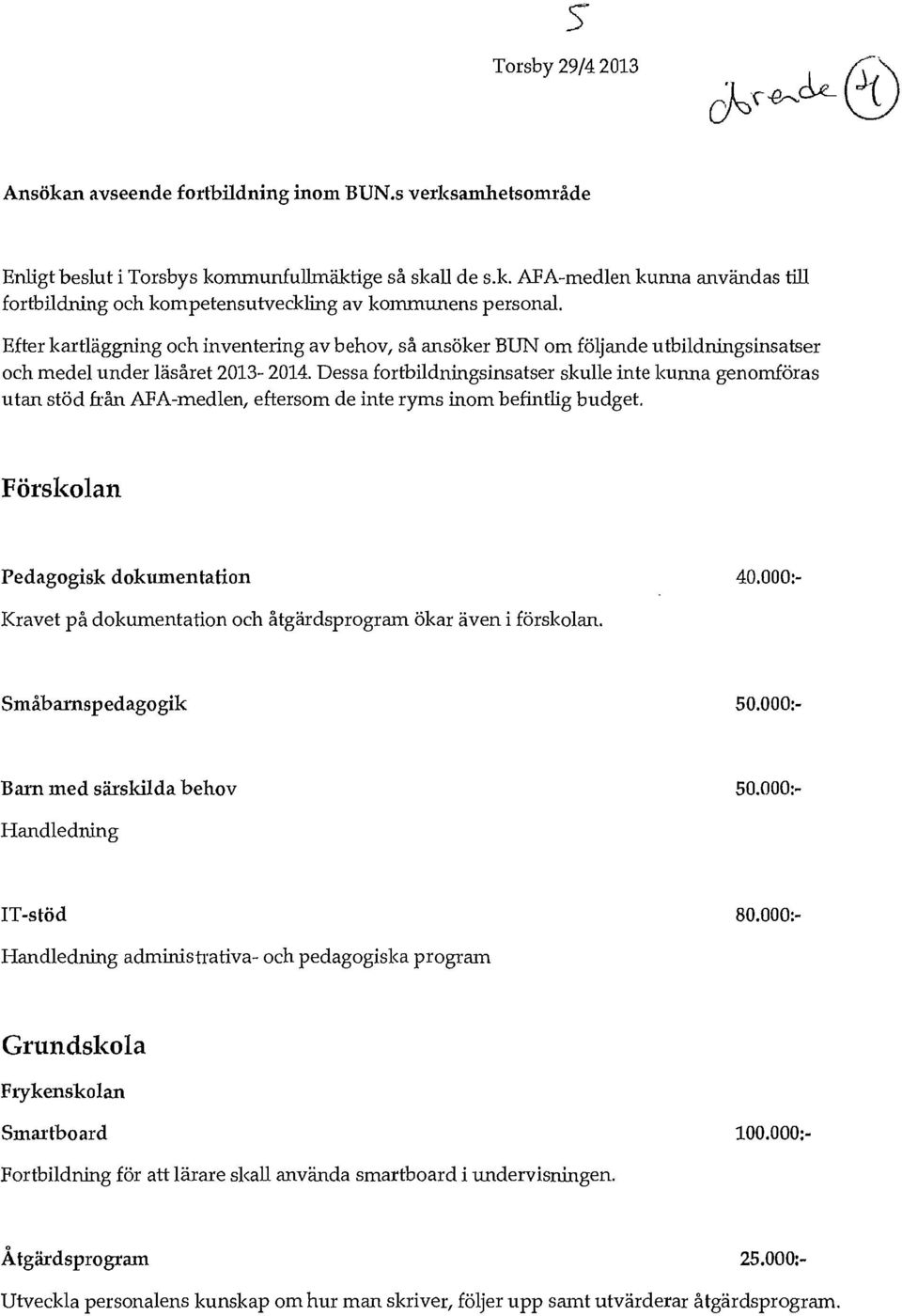 Efter kartläggning och inventering av behov, så ansöker BUN om följande utbildningsinsatser och medel under läsåret 2013-2014.