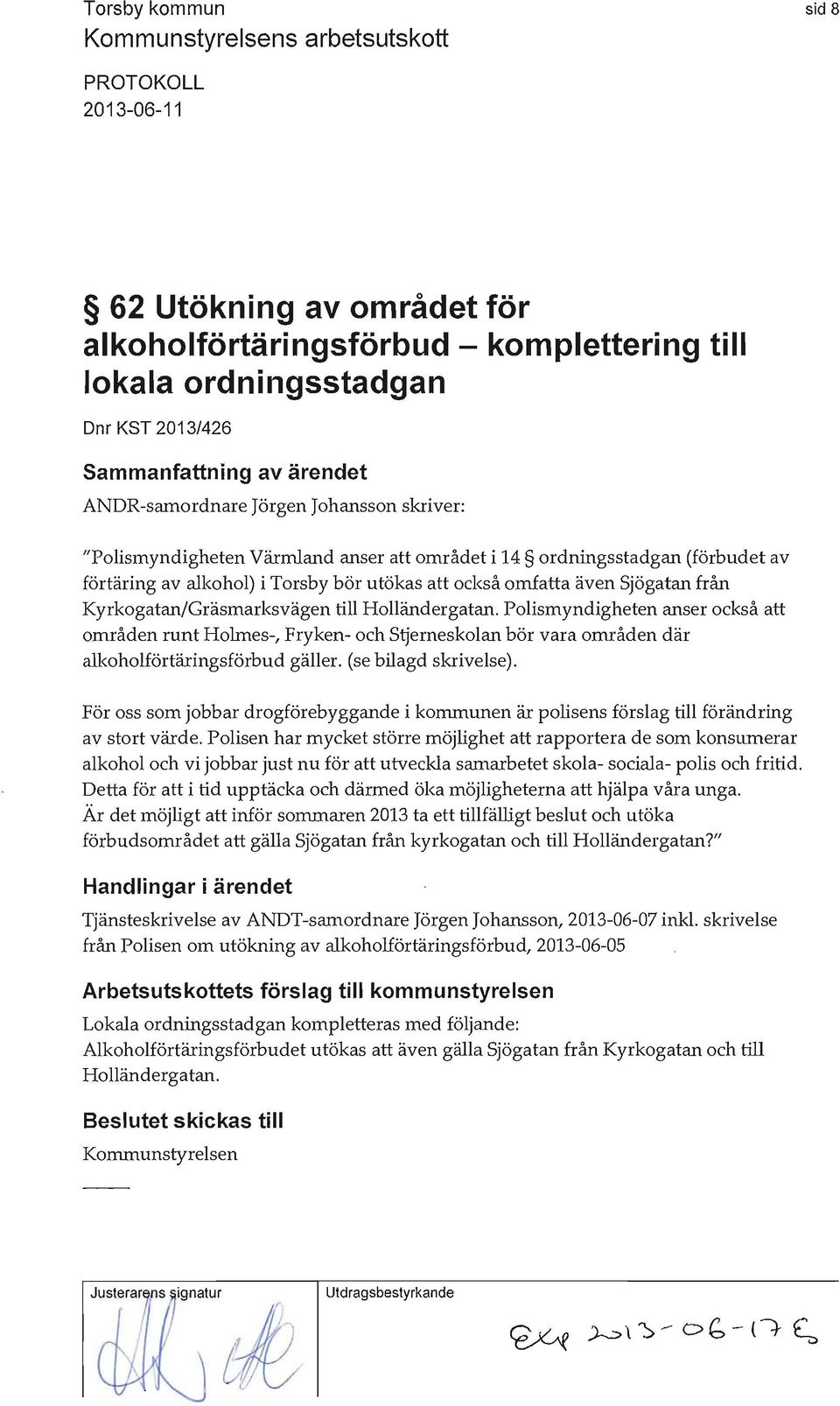 Holländergatan. Polismyndigheten anser också att områden runt Holmes-, Fryken- och Stjerneskolan bör vara områden där alkoholförtäringsförbud gäller. (se bilagd skrivelse).