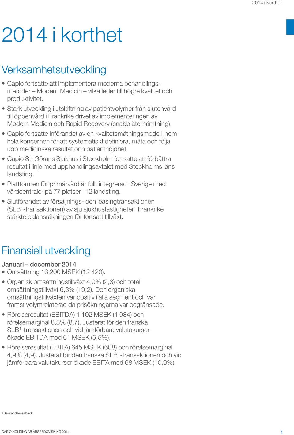 Capio fortsatte införandet av en kvalitetsmätningsmodell inom hela koncernen för att systematiskt definiera, mäta och följa upp medicinska resultat och patientnöjdhet.