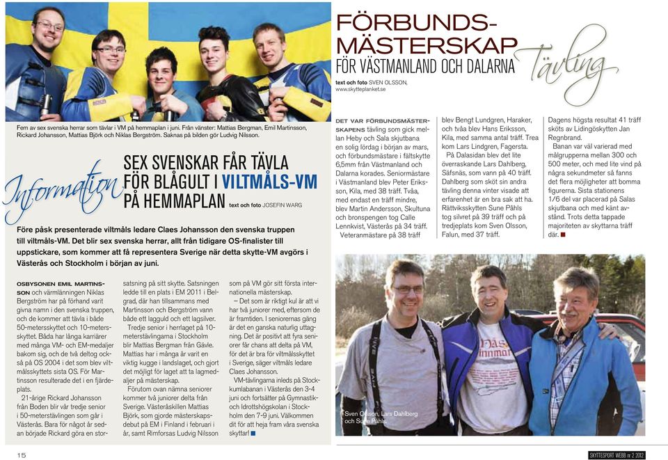 SEX SVENSKAR FÅR TÄVLA FÖR BLÅGULT I VILTMÅLS-VM PÅ HEMMAPLAN text och foto JOSEFIN WARG Före påsk presenterade viltmåls ledare Claes Johansson den svenska truppen till viltmåls-vm.