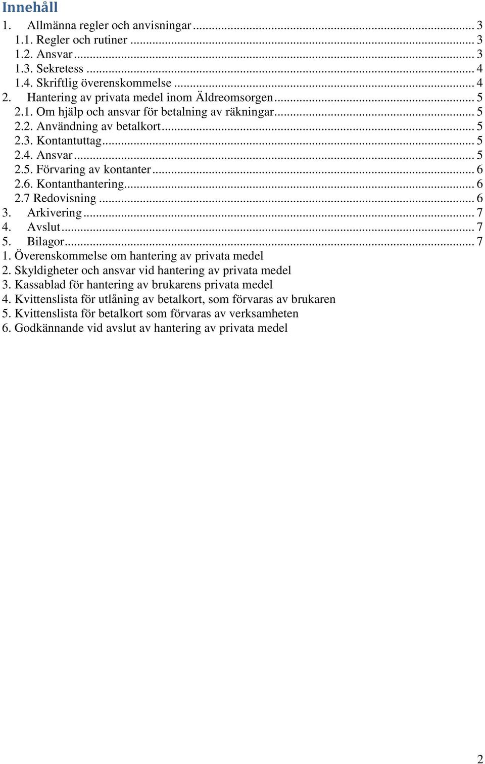 .. 6 3. Arkivering... 7 4. Avslut... 7 5. Bilagor... 7 1. Överenskommelse om hantering av privata medel 2. Skyldigheter och ansvar vid hantering av privata medel 3.