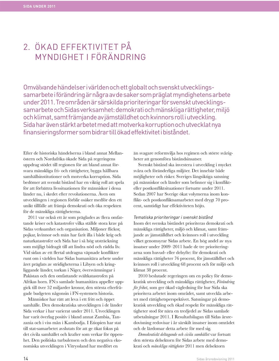 2011. Tre områden är särskilda prioriteringar för svenskt utvecklingssamarbete och Sidas verksamhet: demokrati och mänskliga rättigheter, miljö och klimat, samt främjande av jämställdhet och kvinnors