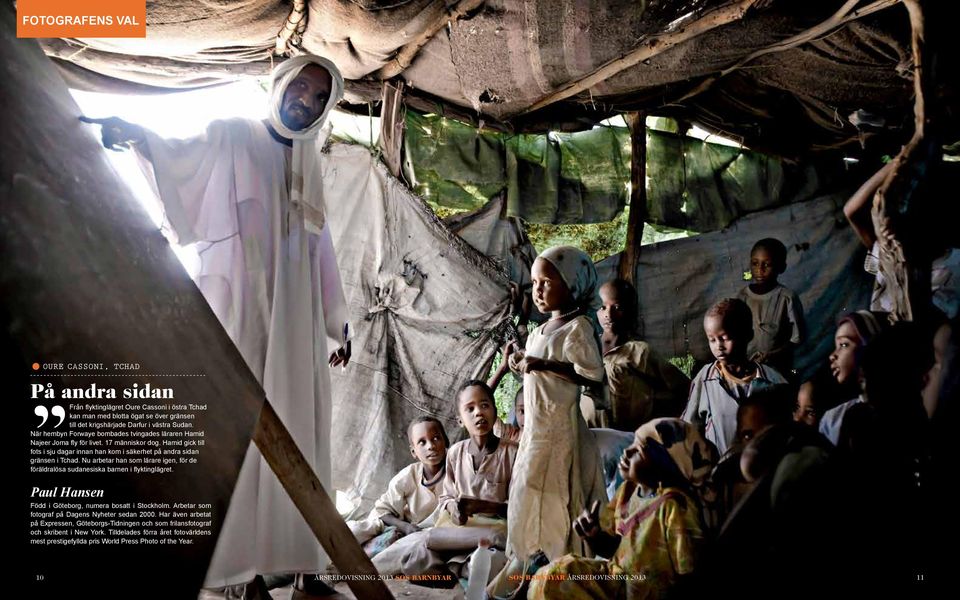 Nu arbetar han som lärare igen, för de föräldralösa sudanesiska barnen i flyktinglägret. Paul Hansen Född i Göteborg, numera bosatt i Stockholm. Arbetar som fotograf på Dagens Nyheter sedan 2000.