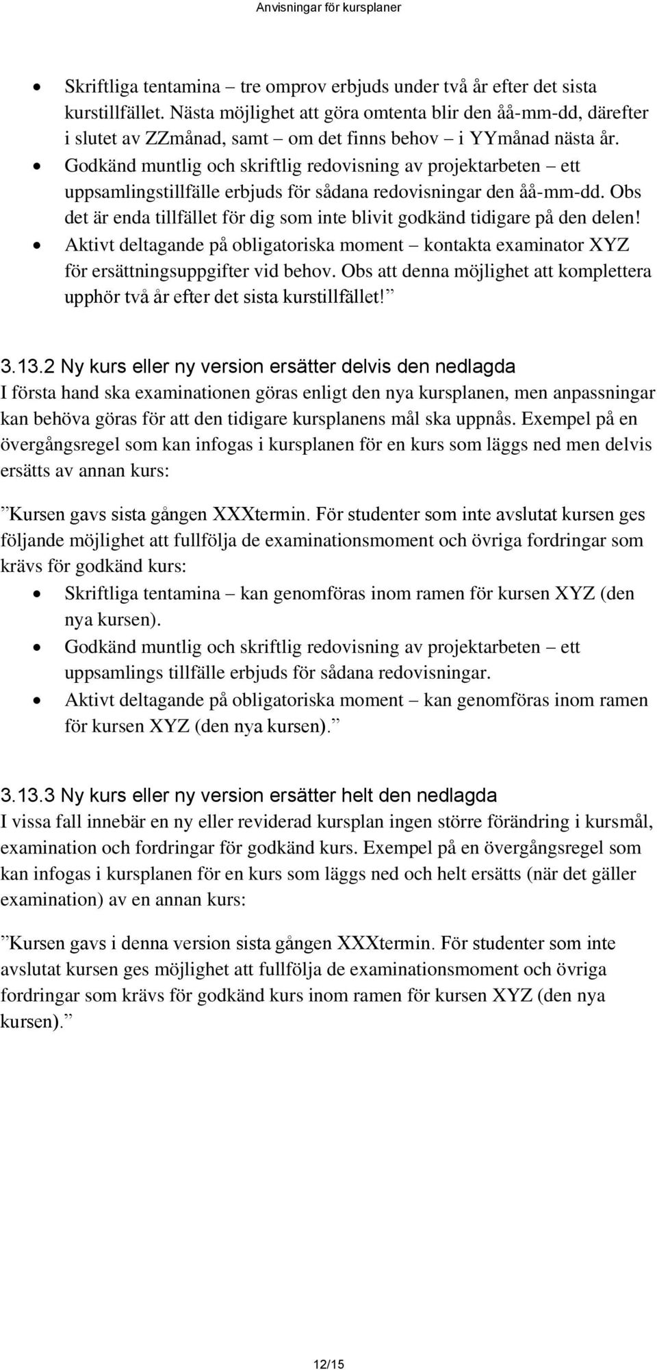 Godkänd muntlig och skriftlig redovisning av projektarbeten ett uppsamlingstillfälle erbjuds för sådana redovisningar den åå-mm-dd.