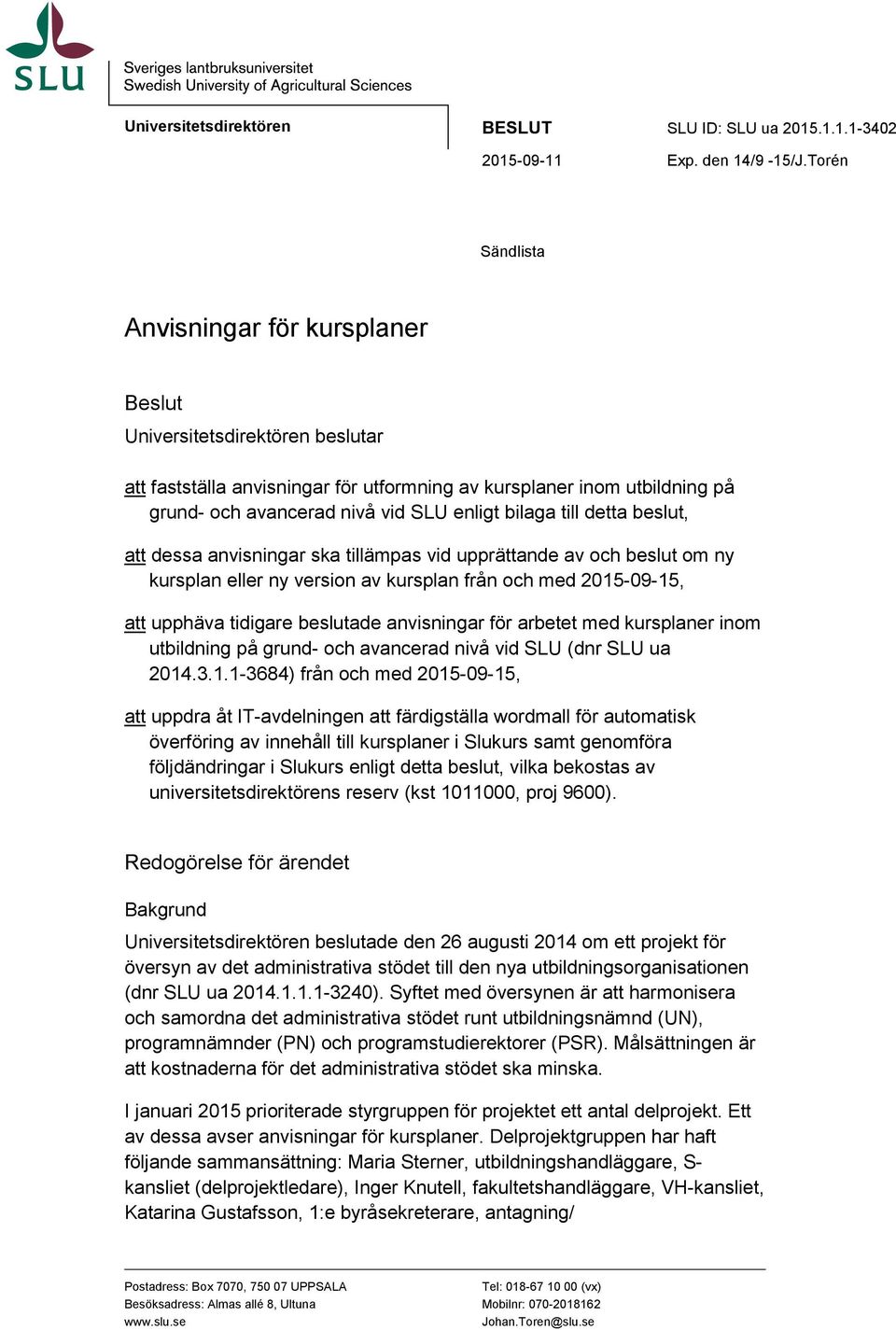 bilaga till detta beslut, att dessa anvisningar ska tillämpas vid upprättande av och beslut om ny kursplan eller ny version av kursplan från och med 2015-09-15, att upphäva tidigare beslutade