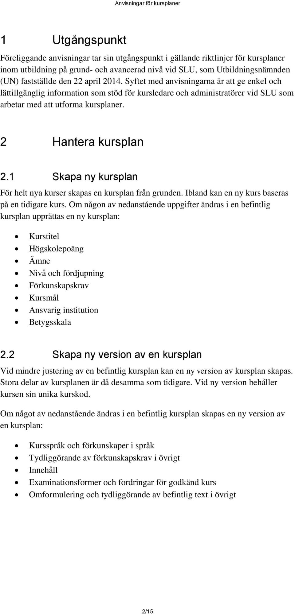 1 Skapa ny kursplan För helt nya kurser skapas en kursplan från grunden. Ibland kan en ny kurs baseras på en tidigare kurs.